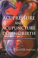 Agopressione e agopuntura durante il parto: Una guida integrativa per agopuntori e professionisti della nascita - Acupressure and Acupuncture During Birth: An Integrative Guide for Acupuncturists and Birth Professionals