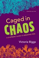 Ingabbiati nel caos: Una guida disprassica per liberarsi Edizione aggiornata - Caged in Chaos: A Dyspraxic Guide to Breaking Free Updated Edition
