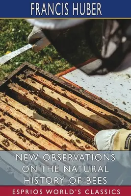 Nuove osservazioni sulla storia naturale delle api (Esprios Classics) - New Observations on the Natural History of Bees (Esprios Classics)