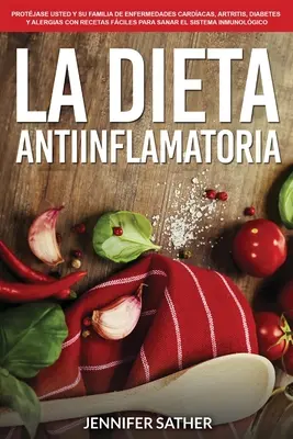 La dieta antinfiammatoria: Proteggi te e la tua famiglia dalle malattie cardiache, dall'artrite, dal diabete e dalle algie con ricette semplici per curare e - La Dieta Antiinflamatoria: Protjase usted y su familia de enfermedades cardacas, artritis, diabetes y alergias con recetas fciles para sanar e