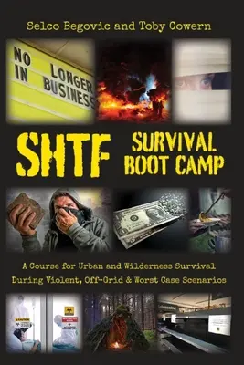 Campo di addestramento alla sopravvivenza SHTF: Un corso per la sopravvivenza in città e in natura in caso di violenza, fuori rete e nei casi peggiori - SHTF Survival Boot Camp: A Course for Urban and Wilderness Survival during Violent, Off-Grid, & Worst Case Scenarios
