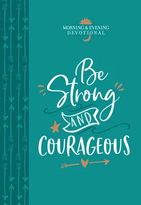 Sii forte e coraggioso: Devozionale del mattino e della sera - Be Strong and Courageous: Morning & Evening Devotional