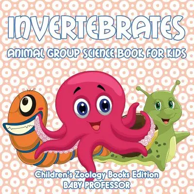 Invertebrati: Libro di scienze sui gruppi di animali per bambini - Edizione libri di zoologia per bambini - Invertebrates: Animal Group Science Book For Kids - Children's Zoology Books Edition