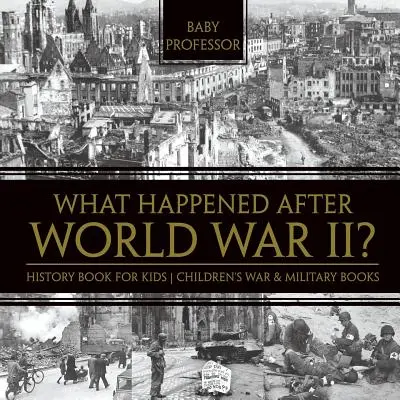 Cosa è successo dopo la Seconda Guerra Mondiale? Libro di storia per bambini - Libri di guerra e militari per bambini - What Happened After World War II? History Book for Kids - Children's War & Military Books