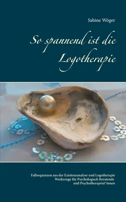 La logoterapia è così eccitante: sequenze di casi di analisi esistenziale e logoterapia - strumenti per consulenti psicologici e psicoterapeuti - So spannend ist die Logotherapie: Fallsequenzen aus der Existenzanalyse und Logotherapie - Werkzeuge fr Psychologisch Beratende und Psychotherapeut*i
