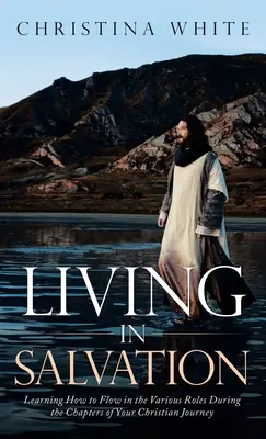 Vivere nella salvezza: Imparare a muoversi nei vari ruoli durante i capitoli del vostro cammino cristiano - Livng in Salvation: Learning How to Flow in the Various Roles During the Chapters of Your Christian Journey