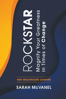 Rockstar: Ingrandire la propria grandezza in tempi di cambiamento per i leader del settore sanitario - Rockstar: Magnify Your Greatness in Times of Change for Healthcare Leaders