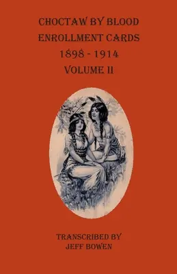 Schede di iscrizione Choctaw per sangue 1898-1914 Volume II - Choctaw By Blood Enrollment Cards 1898-1914 Volume II