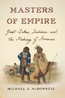 I maestri dell'impero: Gli indiani dei Grandi Laghi e la creazione dell'America - Masters of Empire: Great Lakes Indians and the Making of America