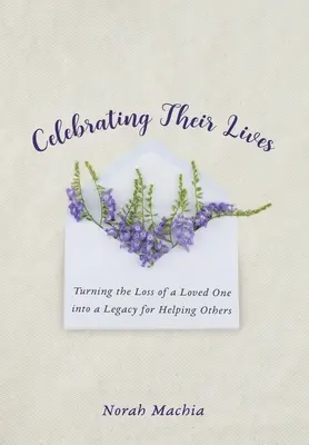 Celebrare le loro vite: Trasformare la perdita di una persona cara in un'eredità per aiutare gli altri - Celebrating Their Lives: Turning the Loss of a Loved One Into a Legacy for Helping Others