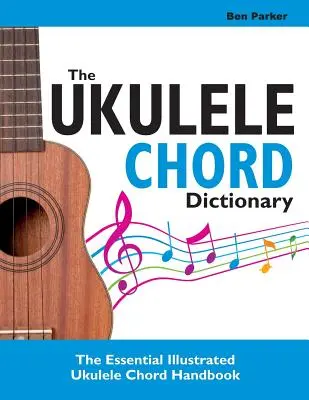 Il dizionario degli accordi per ukulele: Il manuale illustrato essenziale degli accordi per l'ukulele - The Ukulele Chord Dictionary: The Essential Illustrated Ukulele Chord Handbook