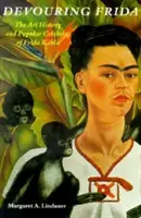 Divorare Frida: La storia dell'arte e la celebrità popolare di Frida Kahlo - Devouring Frida: The Art History and Popular Celebrity of Frida Kahlo