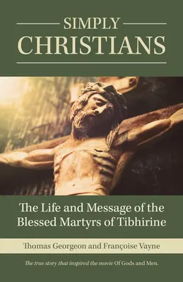 Semplicemente cristiani: La vita e il messaggio dei beati martiri di Tibhirine - Simply Christians: The Life and Message of the Blessed Martyrs of Tibhirine