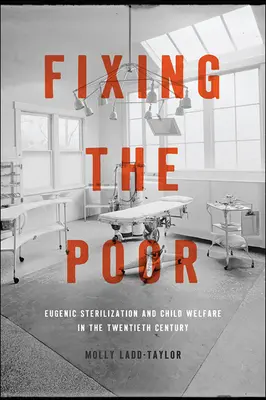 Aggiustare i poveri: sterilizzazione eugenetica e assistenza all'infanzia nel ventesimo secolo - Fixing the Poor: Eugenic Sterilization and Child Welfare in the Twentieth Century