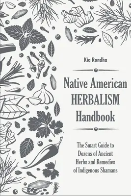Manuale dell'erborista nativo americano: La guida intelligente a decine di erbe antiche e ai rimedi degli sciamani indigeni - Native american herbalist's handbook: The smart guide to dozens of ancient herbs and remedies of indigenous shamans