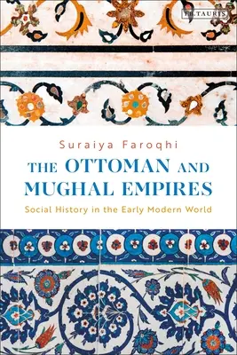 Gli imperi ottomano e moghul: Storia sociale nel primo mondo moderno - The Ottoman and Mughal Empires: Social History in the Early Modern World
