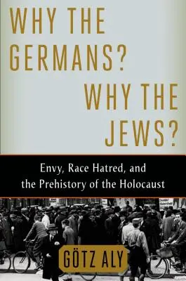 Perché i tedeschi? Perché gli ebrei? Invidia, odio razziale e la preistoria dell'Olocausto - Why the Germans? Why the Jews?: Envy, Race Hatred, and the Prehistory of the Holocaust