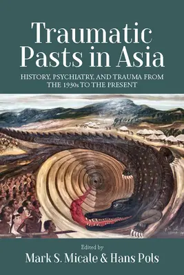 Passati traumatici in Asia: storia, psichiatria e traumi dagli anni '30 a oggi - Traumatic Pasts in Asia: History, Psychiatry, and Trauma from the 1930s to the Present
