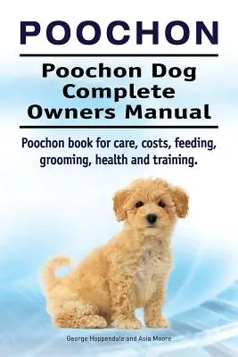 Poochon. Manuale completo del cane Poochon. Libro sul Poochon per la cura, i costi, l'alimentazione, la toelettatura, la salute e l'addestramento. - Poochon. Poochon Dog Complete Owners Manual. Poochon book for care, costs, feeding, grooming, health and training.