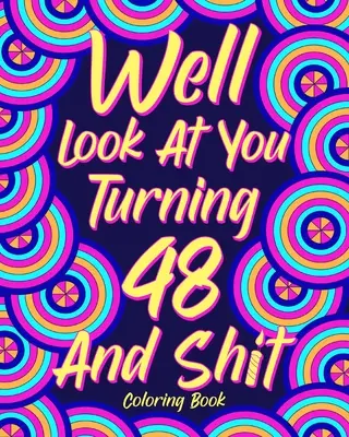 Guardati bene mentre compi 48 anni e fai schifo - Well Look at You Turning 48 and Shit