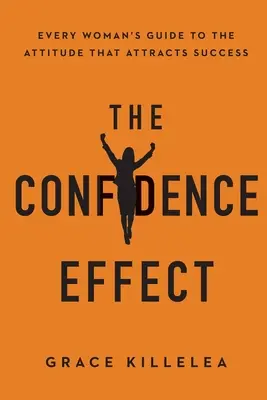 L'effetto fiducia: La guida di ogni donna all'atteggiamento che attrae il successo - The Confidence Effect: Every Woman's Guide to the Attitude That Attracts Success