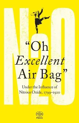 Oh Excellent Air Bag: Sotto l'influenza del protossido di azoto, 1799-1920 - Oh Excellent Air Bag: Under the Influence of Nitrous Oxide, 1799-1920