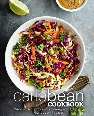 Ricettario caraibico: Scoprire la cucina tropicale con deliziose ricette caraibiche (2a edizione) - Caribbean Cookbook: Discover Tasty Tropical Cooking with Delicious Caribbean Recipes (2nd Edition)