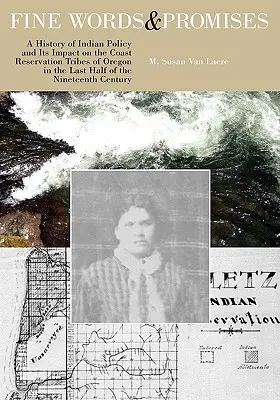 Belle parole e promesse: Una storia della politica indiana e del suo impatto sulle tribù della riserva costiera dell'Oregon nell'ultima metà del diciannovesimo secolo. - Fine Words and Promises: A History of Indian Policy and Its Impact on the Coast Reservation Tribes of Oregon in the Last Half of the Nineteenth