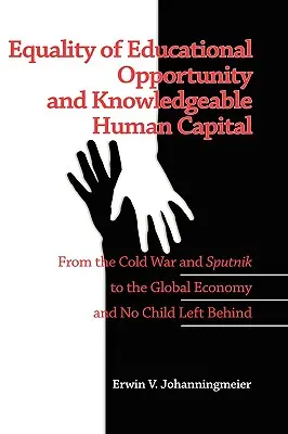 Uguaglianza delle opportunità educative e capitale umano competente: Dalla Guerra Fredda e lo Sputnik all'Economia Globale e a No Child Left Behind - Equality of Educational Opportunity and Knowledgeable Human Capital: From the Cold War and Sputnik to the Global Economy and No Child Left Behind