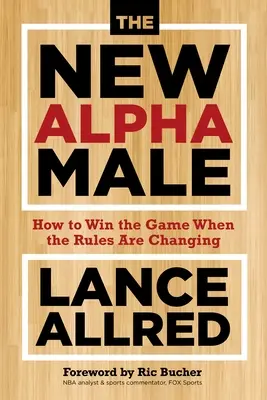 Il nuovo maschio alfa: Come vincere il gioco quando le regole stanno cambiando - The New Alpha Male: How to Win the Game When the Rules Are Changing