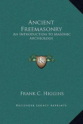 Massoneria antica: Introduzione all'archeologia massonica - Ancient Freemasonry: An Introduction to Masonic Archeology