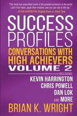Profili di successo: Conversazioni con persone di grande successo, volume 2, tra cui Kevin Harrington, Chris Powell, Dan Lok e altri ancora. - Success Profiles: Conversations with High Achievers Volume 2 Including Kevin Harrington, Chris Powell, Dan Lok and More