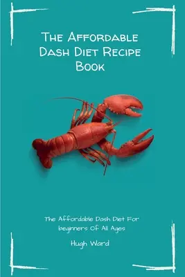 Il libro di ricette di dieta Dash a prezzi accessibili: La dieta Dash accessibile per i principianti di tutte le età - The Affordable Dash Diet Recipe Book: The Affordable Dash Diet For beginners Of All Ages