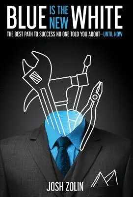 Il blu è il nuovo bianco: Il miglior percorso verso il successo di cui nessuno vi ha parlato fino ad ora - Blue Is the New White: The Best Path to Success No One Told You About-Until Now