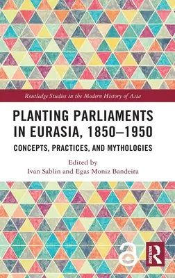 Pianificare i parlamenti in Eurasia, 1850-1950: Concetti, pratiche e mitologie - Planting Parliaments in Eurasia, 1850-1950: Concepts, Practices, and Mythologies