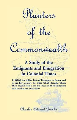 I piantatori del Commonwealth: A Study of the Emigrants and Emigration in Colonial Times: to which are added Lists of Passengers to Boston and to the - Planters of the Commonwealth: A Study of the Emigrants and Emigration in Colonial Times: to which are added Lists of Passengers to Boston and to the