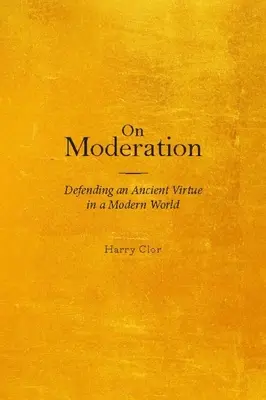 Sulla moderazione: Difendere un'antica virtù in un mondo moderno - On Moderation: Defending an Ancient Virtue in a Modern World