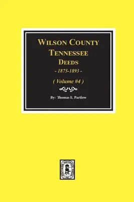 Atti della Contea di Wilson, Tennessee, 1875-1893 (Vol. #3): Volume #4 - Wilson County, Tennessee Deeds, 1875-1893.: Volume #4