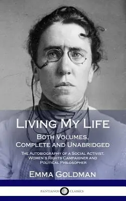 Vivere la mia vita: Entrambi i volumi, completo e integrale; l'autobiografia di un'attivista sociale, attivista per i diritti delle donne e politica. - Living My Life: Both Volumes, Complete and Unabridged; The Autobiography of a Social Activist, Women's Rights Campaigner and Political