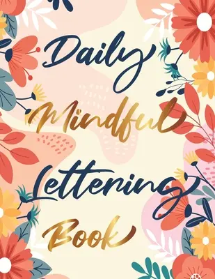 Libro quotidiano di lettering mentale: 30 giorni di affermazioni sul lettering - Tracciamento di lettere e calligrafia moderna - Daily Mindful Lettering Book: 30 Days of lettering affirmations - Lettering and modern calligraphy tracing