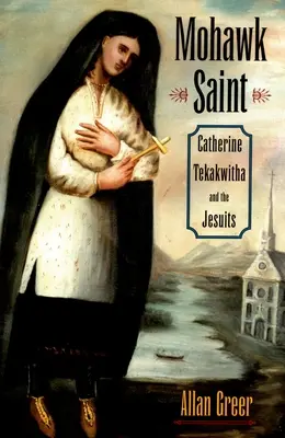 Santa Mohawk: Catherine Tekakwitha e i gesuiti - Mohawk Saint: Catherine Tekakwitha and the Jesuits