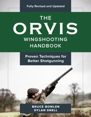 Il Manuale di tiro con le ali Orvis, completamente rivisto e aggiornato: Tecniche collaudate per un tiro migliore - The Orvis Wingshooting Handbook, Fully Revised and Updated: Proven Techniques for Better Shotgunning