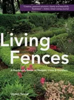 Recinzioni viventi: Guida del giardiniere a siepi, viti e spalliere - Living Fences: A Gardener's Guide to Hedges, Vines & Espaliers