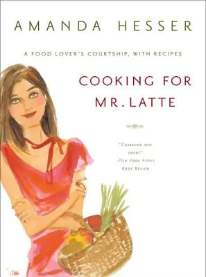 Cucinare per il signor Latte: Il corteggiamento di un amante del cibo, con le sue ricette - Cooking for Mr. Latte: A Food Lover's Courtship, with Recipes