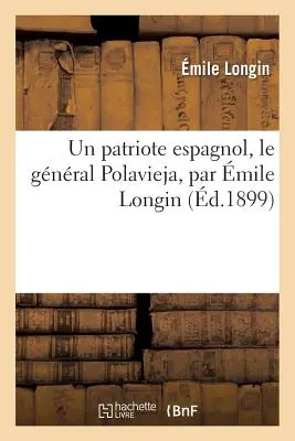 Un patriota spagnolo, Le Gnral Polavieja, Par mile Longin - Un Patriote Espagnol, Le Gnral Polavieja, Par mile Longin