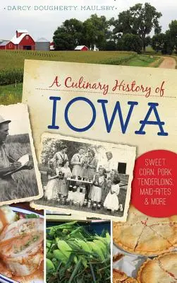 Storia culinaria dell'Iowa: Mais dolce, filetti di maiale, riti delle cameriere e altro ancora - A Culinary History of Iowa: Sweet Corn, Pork Tenderloins, Maid-Rites & More