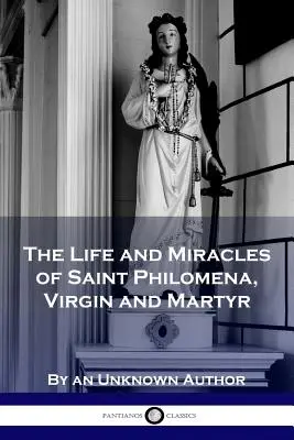 Vita e miracoli di Santa Filomena, vergine e martire - The Life and Miracles of Saint Philomena, Virgin and Martyr