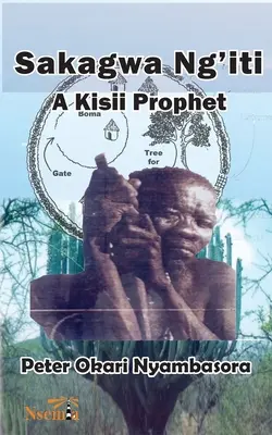 Sakagwa Ng'iti: Un profeta di Kisii - Sakagwa Ng'iti: A Kisii Prophet