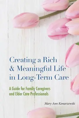 Creare una vita ricca e significativa nell'assistenza a lungo termine: Una guida per assistenti familiari e professionisti dell'assistenza agli anziani - Creating a Rich & Meaningful Life in Long-Term Care: A Guide for Family Caregivers and Elder Care Professionals