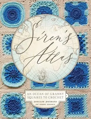 Siren's Atlas UK Terms Edition: Un oceano di quadrati della nonna da fare all'uncinetto - Siren's Atlas UK Terms Edition: An Ocean of Granny Squares to Crochet